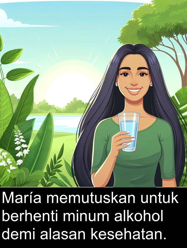 berhenti: María memutuskan untuk berhenti minum alkohol demi alasan kesehatan.