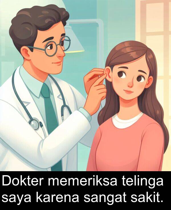 karena: Dokter memeriksa telinga saya karena sangat sakit.