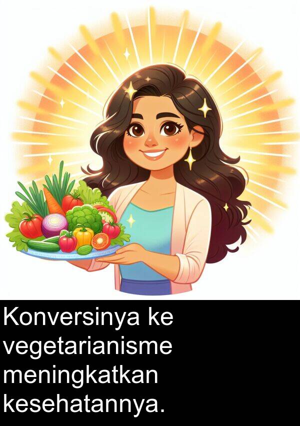 vegetarianisme: Konversinya ke vegetarianisme meningkatkan kesehatannya.