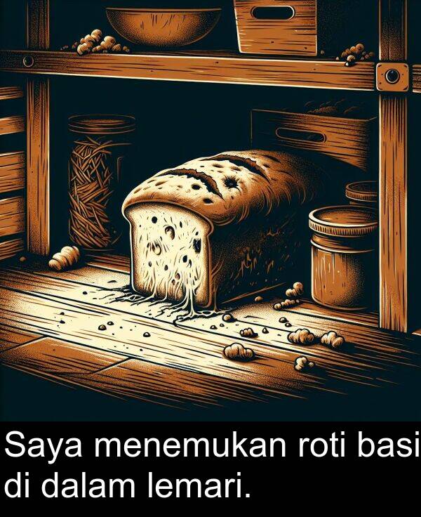 roti: Saya menemukan roti basi di dalam lemari.