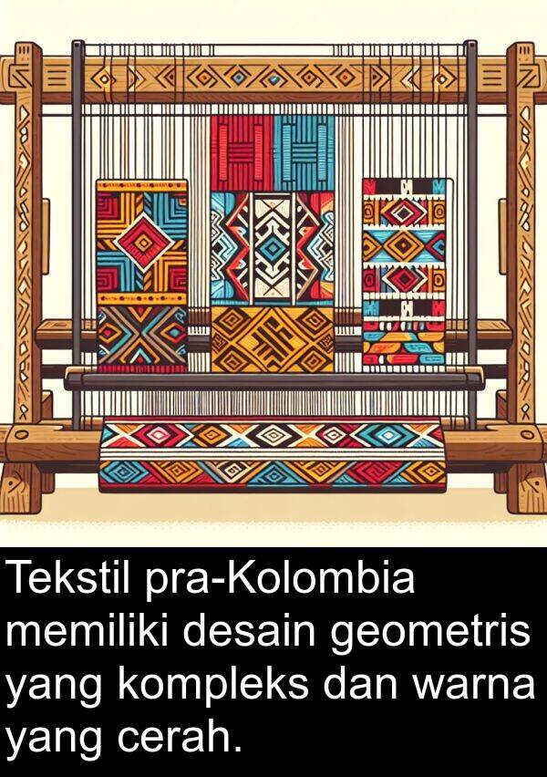 warna: Tekstil pra-Kolombia memiliki desain geometris yang kompleks dan warna yang cerah.