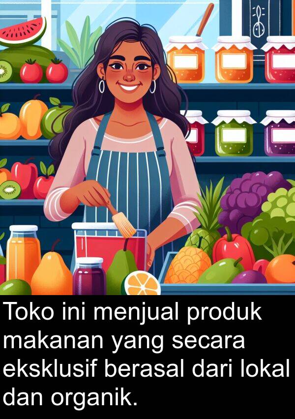 organik: Toko ini menjual produk makanan yang secara eksklusif berasal dari lokal dan organik.