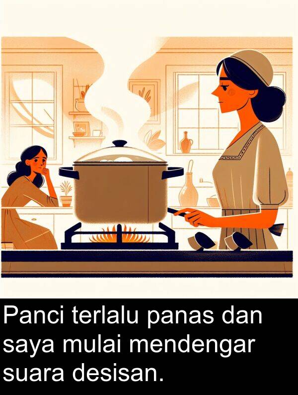 panas: Panci terlalu panas dan saya mulai mendengar suara desisan.