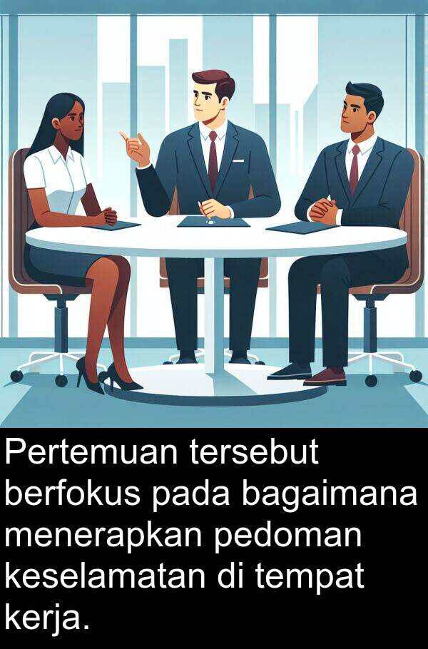 pedoman: Pertemuan tersebut berfokus pada bagaimana menerapkan pedoman keselamatan di tempat kerja.