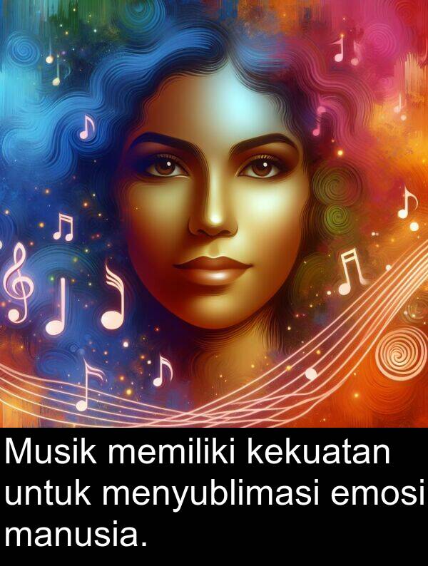 emosi: Musik memiliki kekuatan untuk menyublimasi emosi manusia.