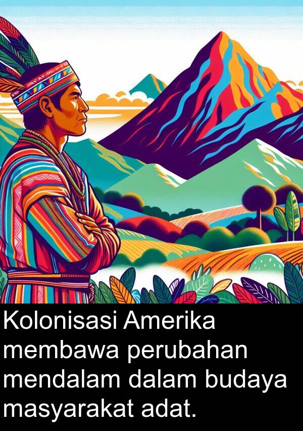 membawa: Kolonisasi Amerika membawa perubahan mendalam dalam budaya masyarakat adat.