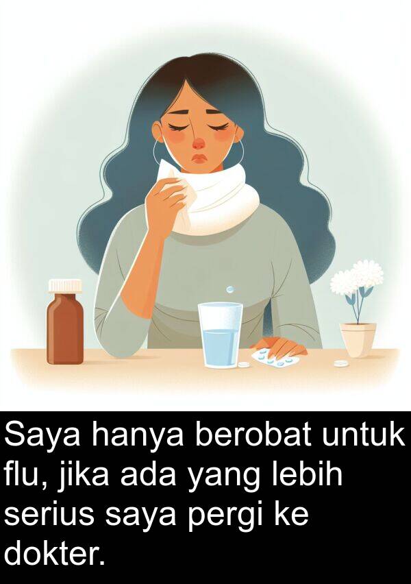 hanya: Saya hanya berobat untuk flu, jika ada yang lebih serius saya pergi ke dokter.