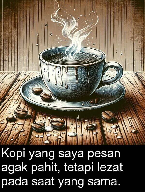 pahit: Kopi yang saya pesan agak pahit, tetapi lezat pada saat yang sama.