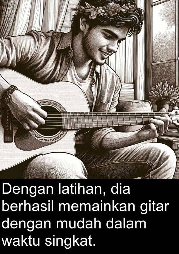 waktu: Dengan latihan, dia berhasil memainkan gitar dengan mudah dalam waktu singkat.