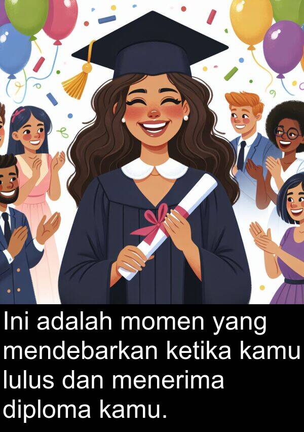 lulus: Ini adalah momen yang mendebarkan ketika kamu lulus dan menerima diploma kamu.