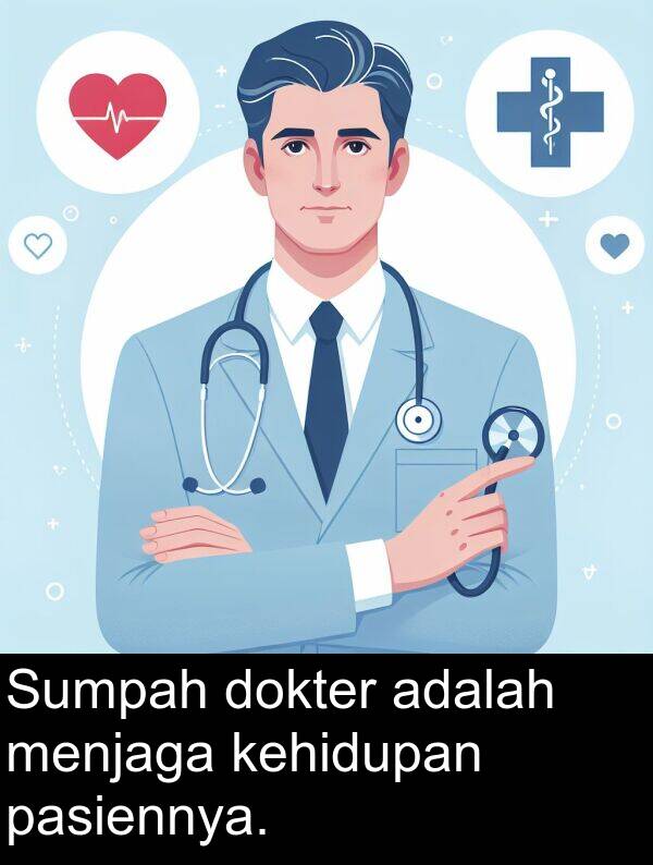 pasiennya: Sumpah dokter adalah menjaga kehidupan pasiennya.