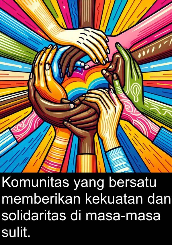 kekuatan: Komunitas yang bersatu memberikan kekuatan dan solidaritas di masa-masa sulit.