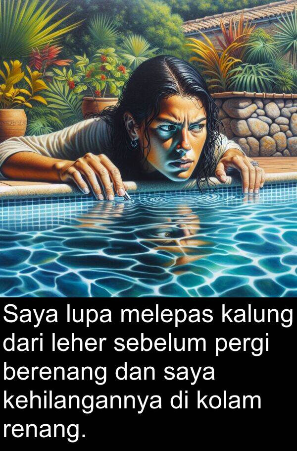 leher: Saya lupa melepas kalung dari leher sebelum pergi berenang dan saya kehilangannya di kolam renang.