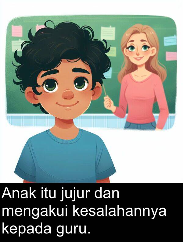 guru: Anak itu jujur dan mengakui kesalahannya kepada guru.