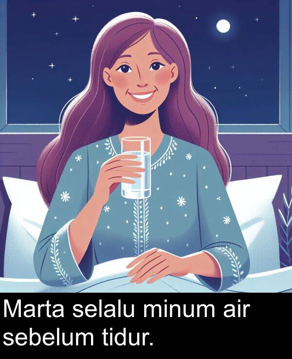 sebelum: Marta selalu minum air sebelum tidur.