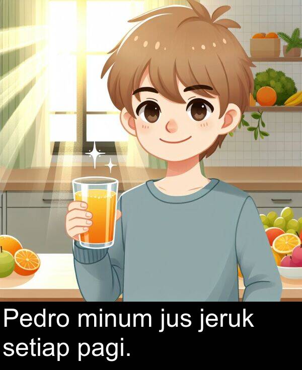 pagi: Pedro minum jus jeruk setiap pagi.