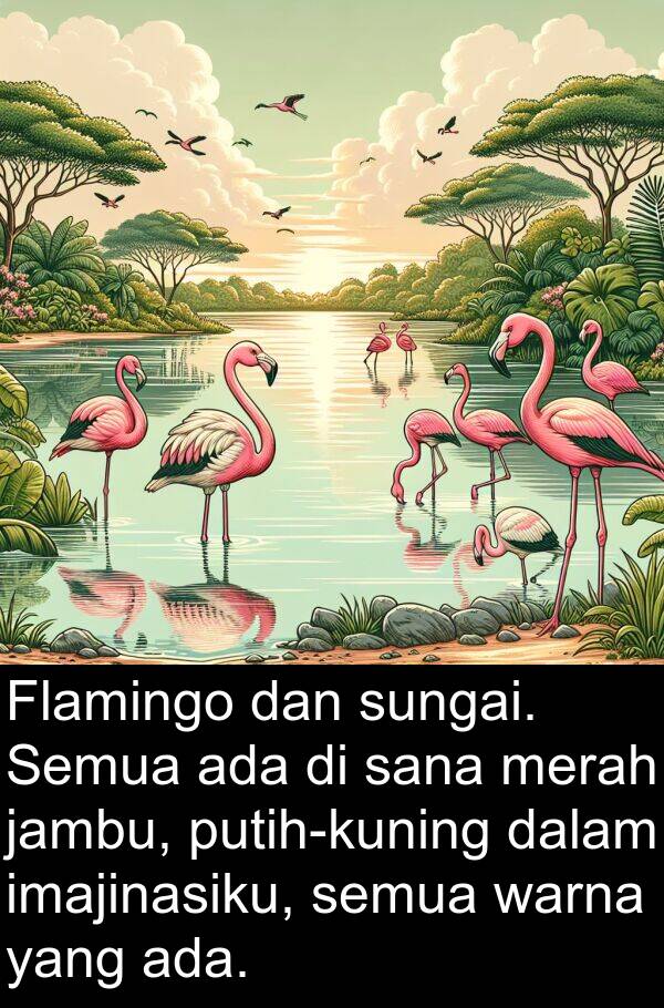 warna: Flamingo dan sungai. Semua ada di sana merah jambu, putih-kuning dalam imajinasiku, semua warna yang ada.