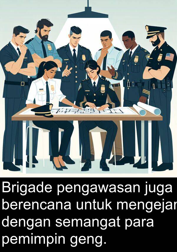 pemimpin: Brigade pengawasan juga berencana untuk mengejar dengan semangat para pemimpin geng.