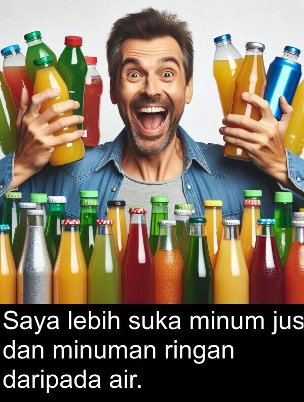 lebih: Saya lebih suka minum jus dan minuman ringan daripada air.