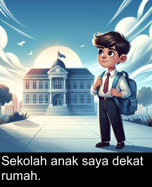 rumah: Sekolah anak saya dekat rumah.