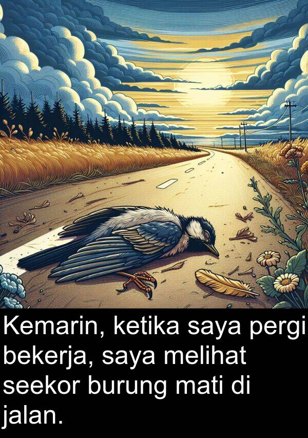 bekerja: Kemarin, ketika saya pergi bekerja, saya melihat seekor burung mati di jalan.