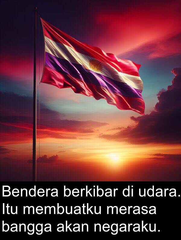 udara: Bendera berkibar di udara. Itu membuatku merasa bangga akan negaraku.