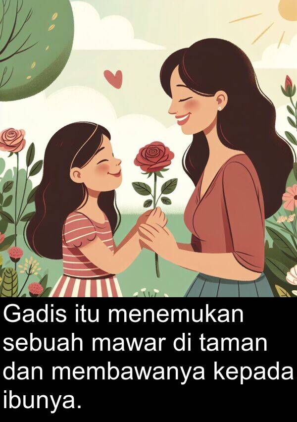 membawanya: Gadis itu menemukan sebuah mawar di taman dan membawanya kepada ibunya.