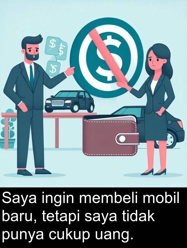 uang: Saya ingin membeli mobil baru, tetapi saya tidak punya cukup uang.