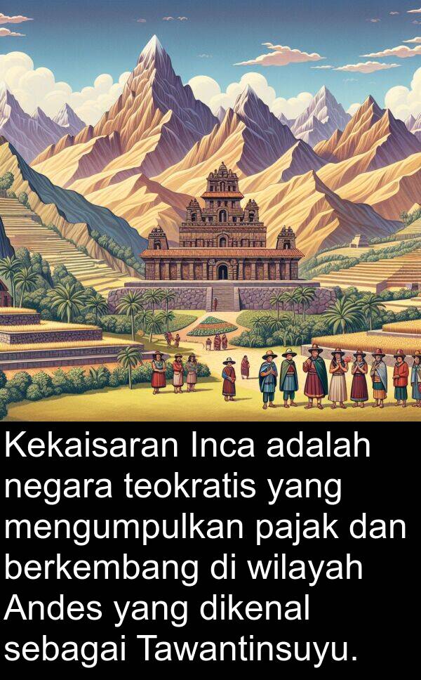 pajak: Kekaisaran Inca adalah negara teokratis yang mengumpulkan pajak dan berkembang di wilayah Andes yang dikenal sebagai Tawantinsuyu.