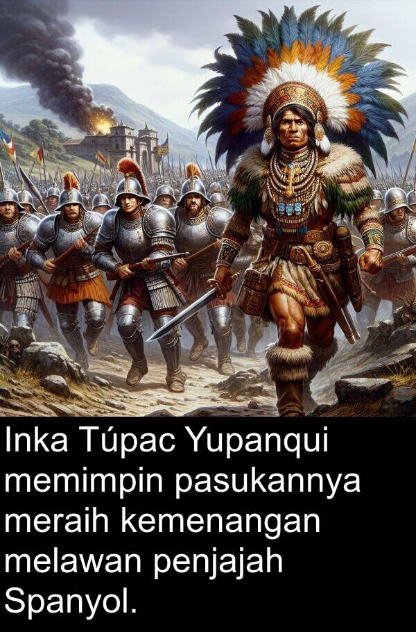 pasukannya: Inka Túpac Yupanqui memimpin pasukannya meraih kemenangan melawan penjajah Spanyol.