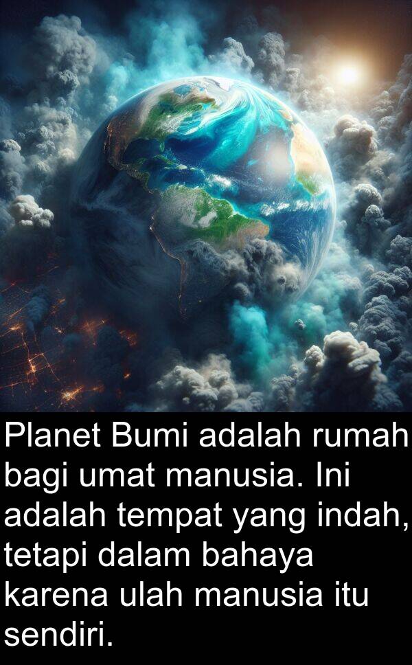 umat: Planet Bumi adalah rumah bagi umat manusia. Ini adalah tempat yang indah, tetapi dalam bahaya karena ulah manusia itu sendiri.