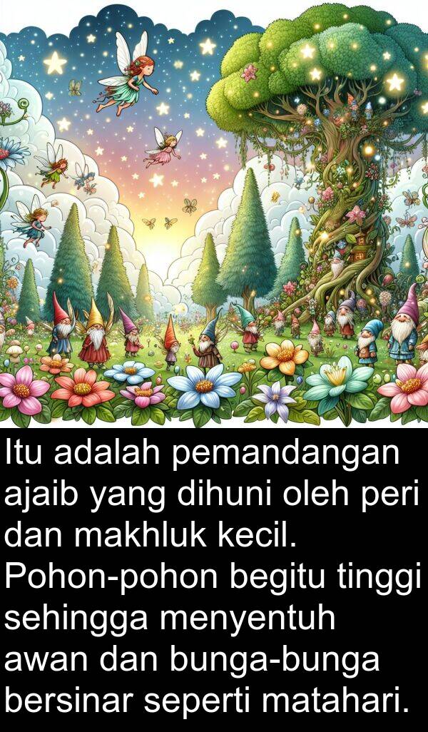 makhluk: Itu adalah pemandangan ajaib yang dihuni oleh peri dan makhluk kecil. Pohon-pohon begitu tinggi sehingga menyentuh awan dan bunga-bunga bersinar seperti matahari.