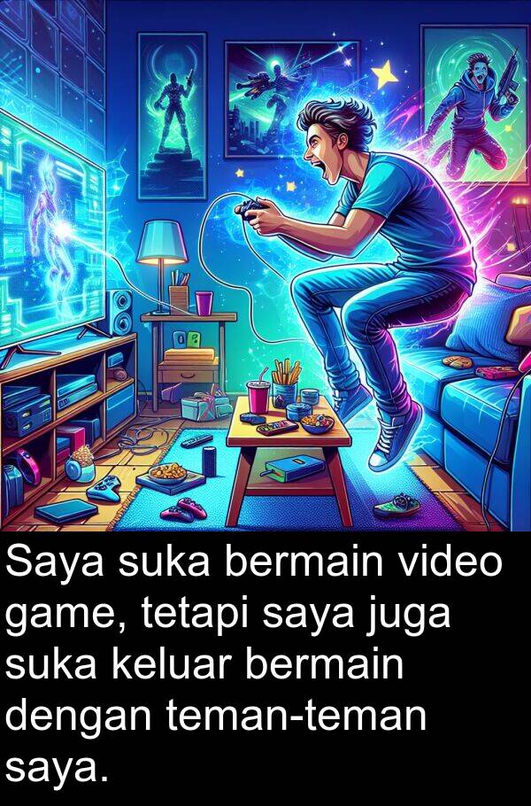 keluar: Saya suka bermain video game, tetapi saya juga suka keluar bermain dengan teman-teman saya.