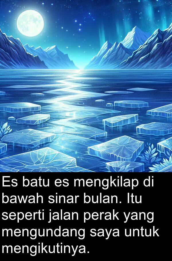 batu: Es batu es mengkilap di bawah sinar bulan. Itu seperti jalan perak yang mengundang saya untuk mengikutinya.