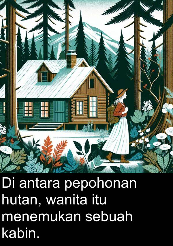 hutan: Di antara pepohonan hutan, wanita itu menemukan sebuah kabin.