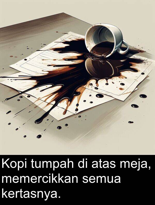 meja: Kopi tumpah di atas meja, memercikkan semua kertasnya.