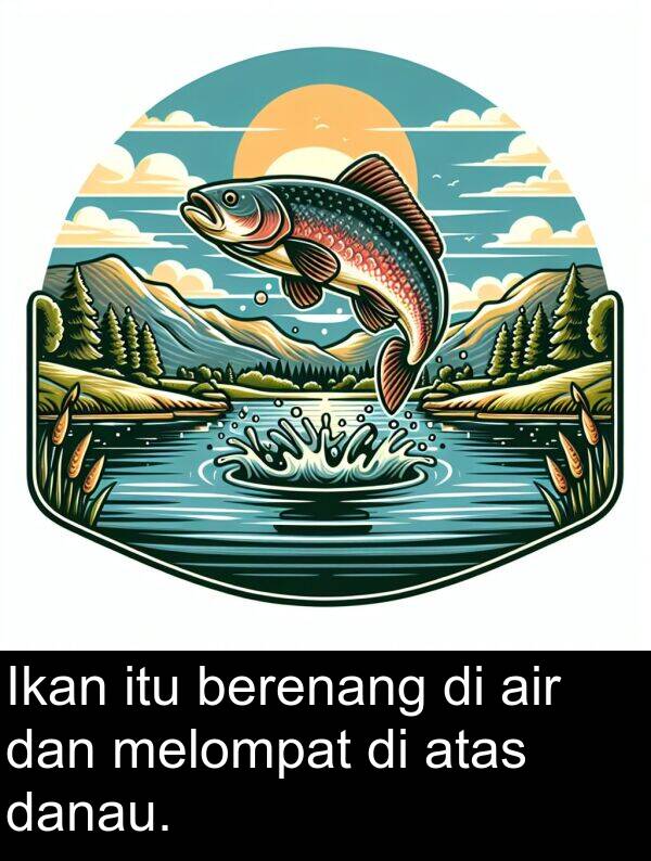 berenang: Ikan itu berenang di air dan melompat di atas danau.