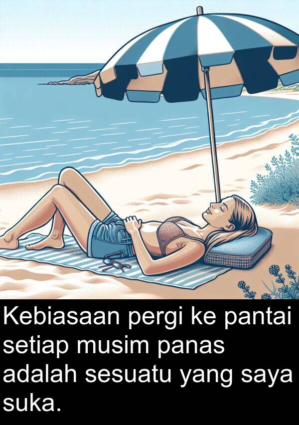 panas: Kebiasaan pergi ke pantai setiap musim panas adalah sesuatu yang saya suka.