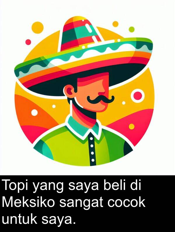 cocok: Topi yang saya beli di Meksiko sangat cocok untuk saya.