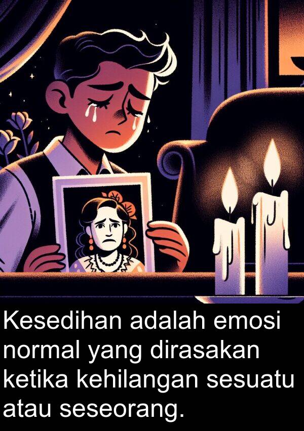 emosi: Kesedihan adalah emosi normal yang dirasakan ketika kehilangan sesuatu atau seseorang.