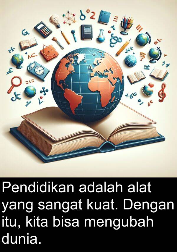 kuat: Pendidikan adalah alat yang sangat kuat. Dengan itu, kita bisa mengubah dunia.