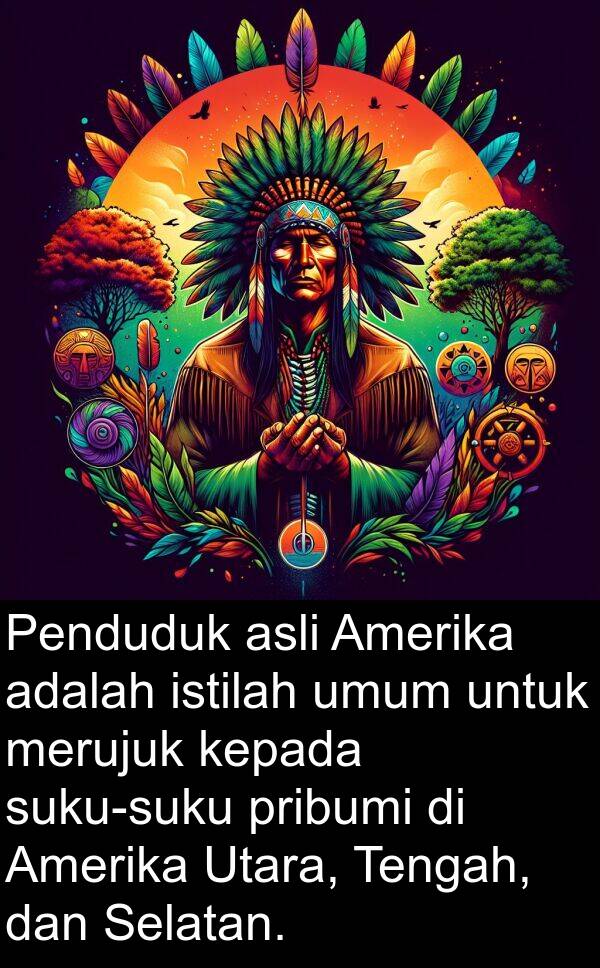 umum: Penduduk asli Amerika adalah istilah umum untuk merujuk kepada suku-suku pribumi di Amerika Utara, Tengah, dan Selatan.