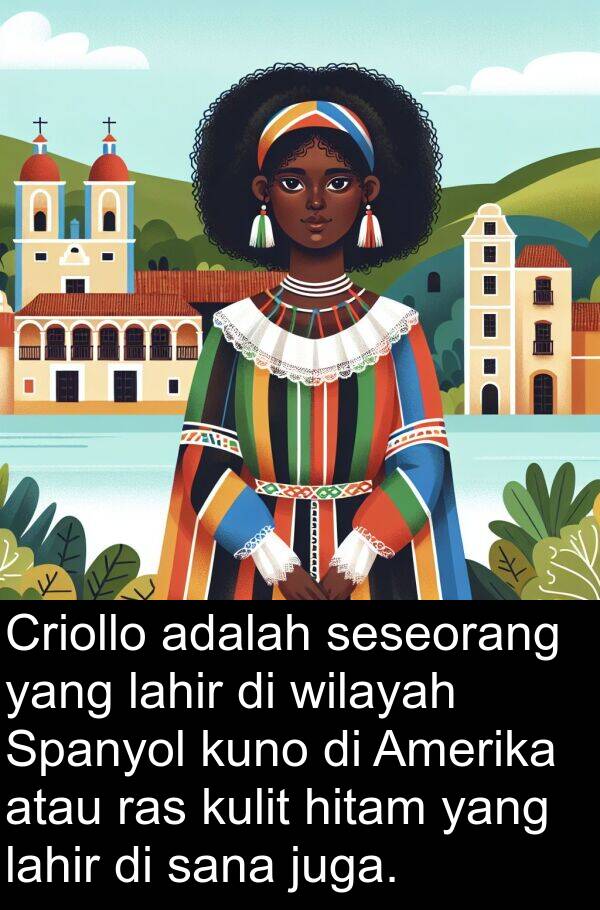 ras: Criollo adalah seseorang yang lahir di wilayah Spanyol kuno di Amerika atau ras kulit hitam yang lahir di sana juga.