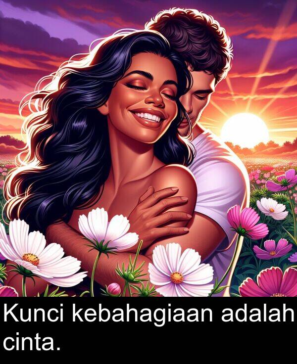 cinta: Kunci kebahagiaan adalah cinta.