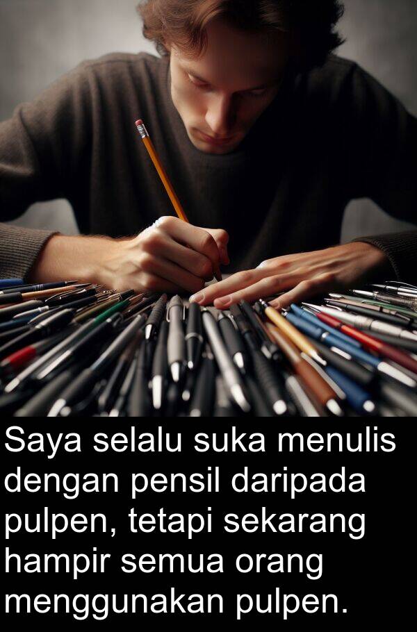 hampir: Saya selalu suka menulis dengan pensil daripada pulpen, tetapi sekarang hampir semua orang menggunakan pulpen.