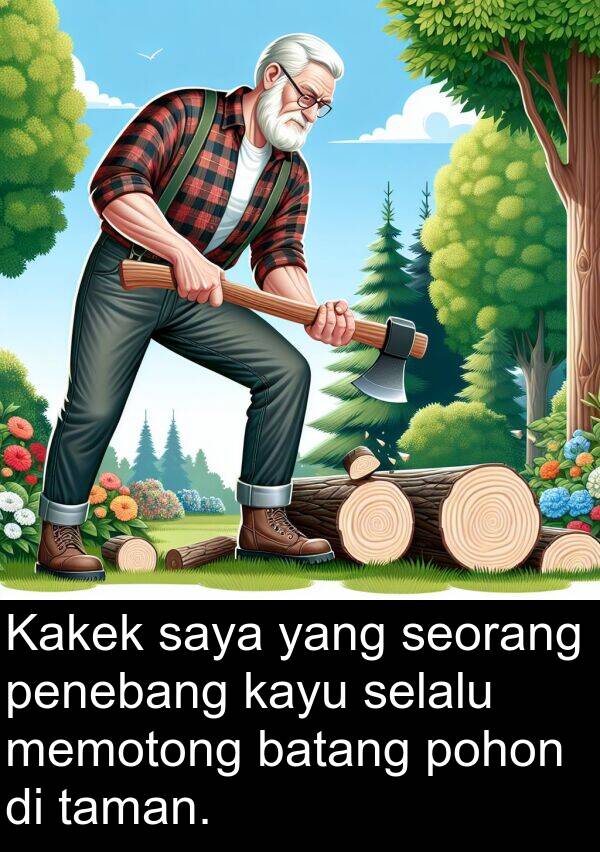 penebang: Kakek saya yang seorang penebang kayu selalu memotong batang pohon di taman.