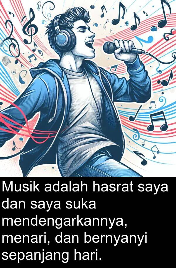 hasrat: Musik adalah hasrat saya dan saya suka mendengarkannya, menari, dan bernyanyi sepanjang hari.