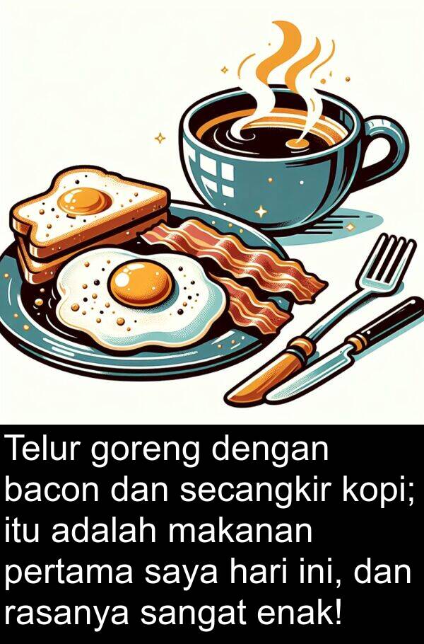 enak: Telur goreng dengan bacon dan secangkir kopi; itu adalah makanan pertama saya hari ini, dan rasanya sangat enak!