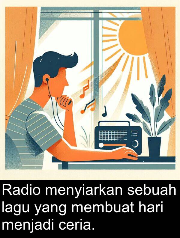 ceria: Radio menyiarkan sebuah lagu yang membuat hari menjadi ceria.