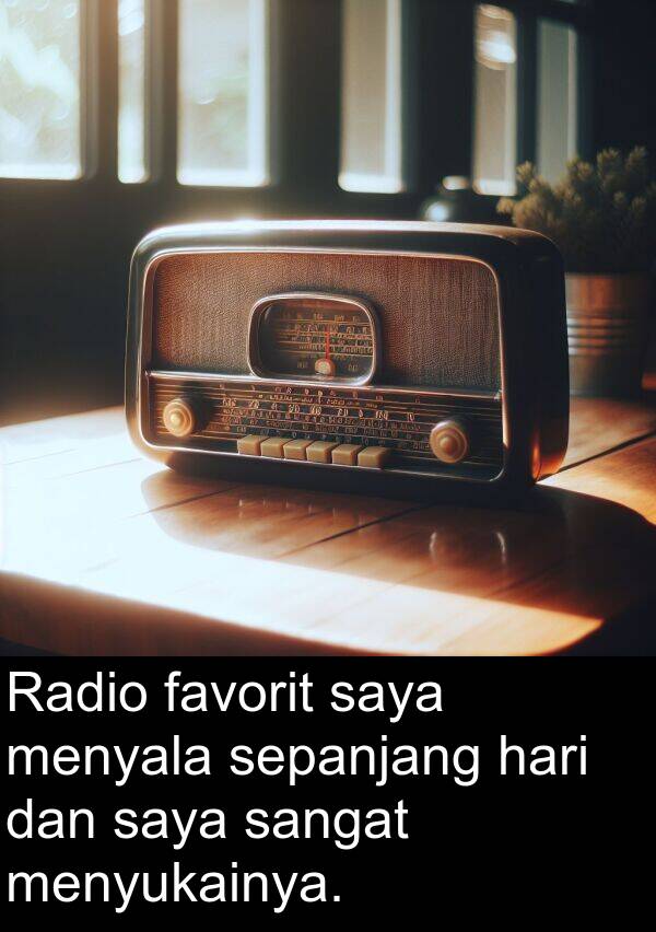 sepanjang: Radio favorit saya menyala sepanjang hari dan saya sangat menyukainya.